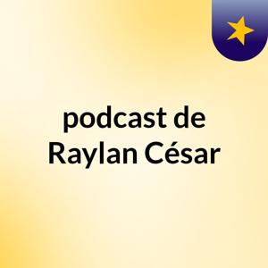 podcast de Raylan César