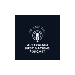 The Last Call - Australian First Nations Podcast