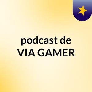 podcast de VIA GAMER