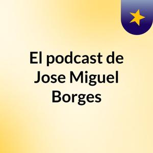 El podcast de Jose Miguel Borges