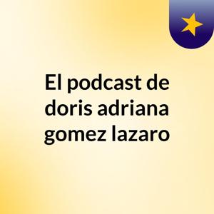 El podcast de doris adriana gomez lazaro