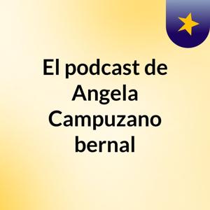 El podcast de Angela Campuzano bernal