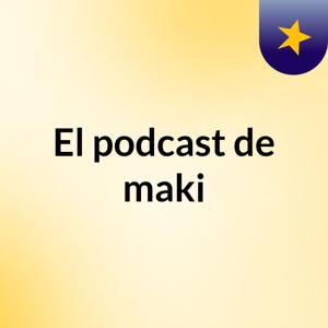 El podcast de maki
