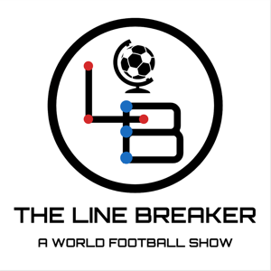 The Line Breaker - A World Football Podcast