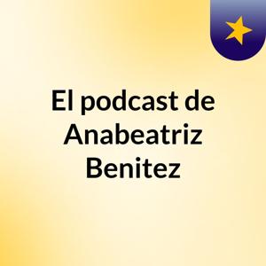 El podcast de Anabeatriz Benitez