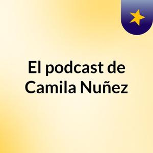 El podcast de Camila Nuñez