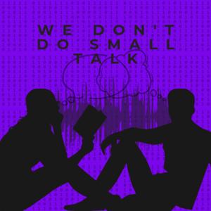 We Don't Do Small Talk