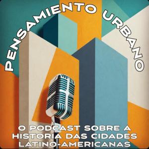 Pensamiento Urbano: O podcast sobre a história das cidades latino-americanas