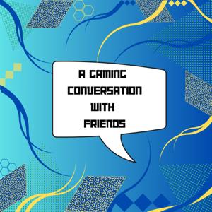 A Gaming conversation with friends!
