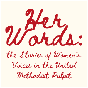 Her Words: the Stories of Women's Voices in the United Methodist Pulpit