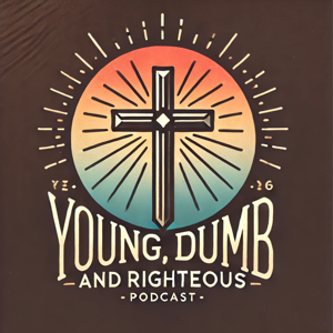 Young, Dumb, and Righteous