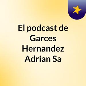 El podcast de Garces Hernandez Adrian Sa