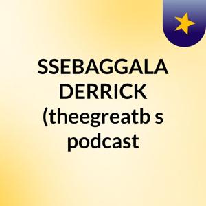 SSEBAGGALA DERRICK (theegreatb's podcast