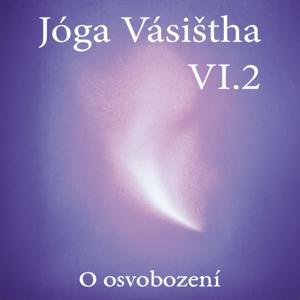 JÓGA VÁSIŠTHA - Kniha VI - O osvobození II