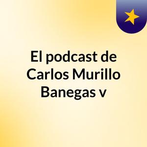 El podcast de Carlos Murillo Banegas :v