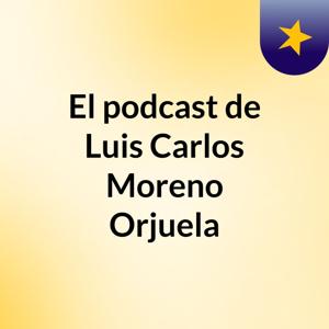 El podcast de Luis Carlos Moreno Orjuela