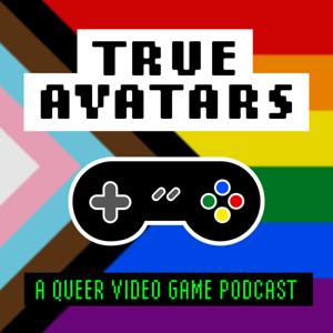 True Avatars - A Queer Video Game Podcast