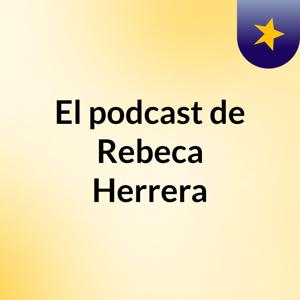 El podcast de Rebeca Herrera