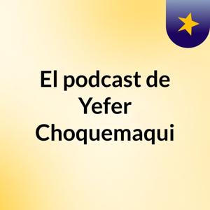 El podcast de Yefer Choquemaqui