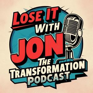 Lose It with Jon: The Transformation Podcast