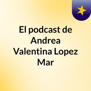 El podcast de Andrea Valentina Lopez Mar