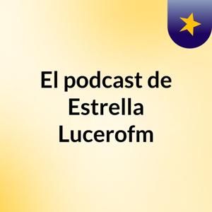 El podcast de Estrella Lucerofm