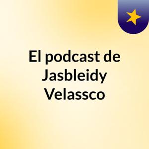 El podcast de Jasbleidy Velassco