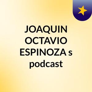 JOAQUIN OCTAVIO ESPINOZA's podcast