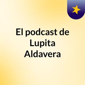 El podcast de Lupita Aldavera