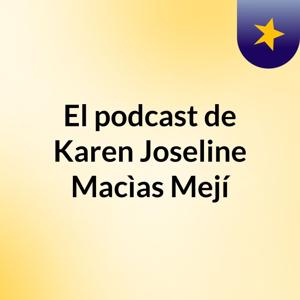 El podcast de Karen Joseline Macìas Mejí