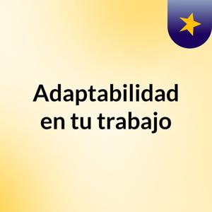 Adaptabilidad en tu trabajo