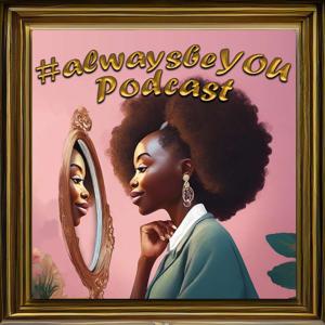 #alwaysbeYOU Podcast