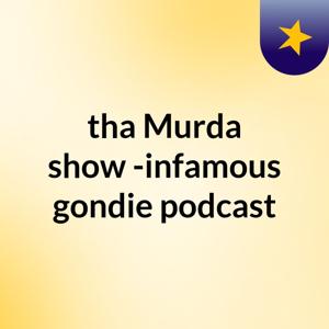 tha Murda show -infamous gondie podcast