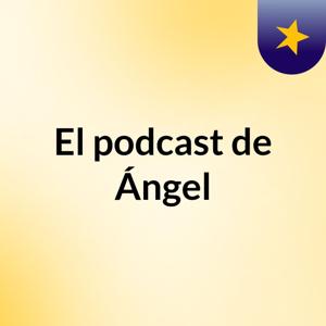 El podcast de Ángel