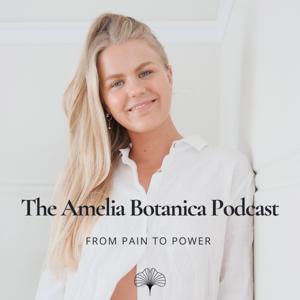 The Amelia Botanica Podcast - From Pain to Power