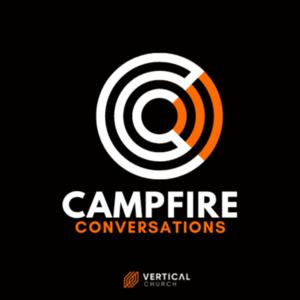 Campfire Conversations | The Vertical Church Podcast