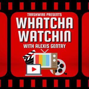 Whatcha Watchin with Alexis Gentry