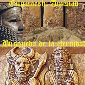 Gilgamesh:Amistad y búsqueda eternidad