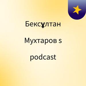 Бексұлтан Мухтаров's podcast
