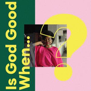 Is God Good When...?