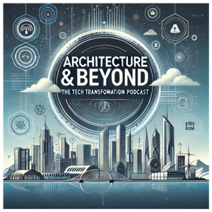 Architecture & Beyond: The Tech Transformation Podcast