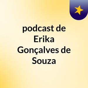 podcast de Erika Gonçalves de Souza