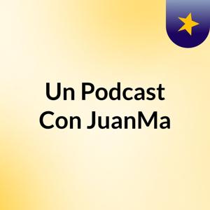 Un Podcast Con JuanMa