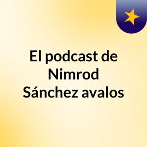 El podcast de Nimrod Sánchez avalos