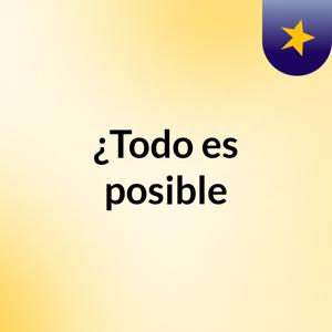 ¿Todo es posible?