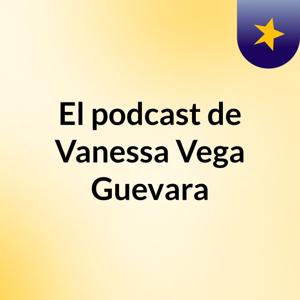 El podcast de Vanessa Vega Guevara