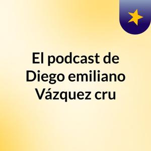 El podcast de Diego emiliano Vázquez cru