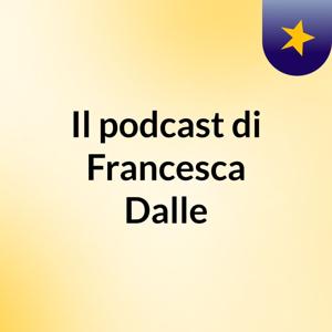 Il podcast di Francesca Dalle