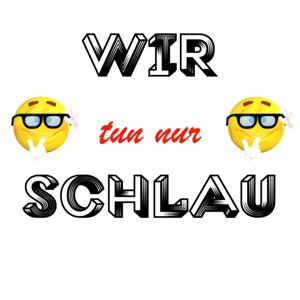 Wir tun nur Schlau!!