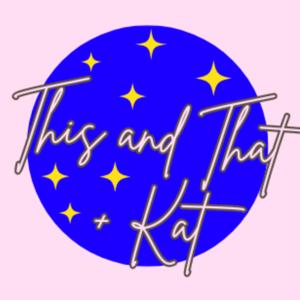 This and That + Kat